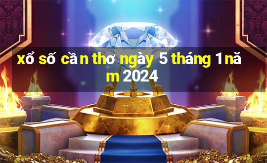 xổ số cần thơ ngày 5 tháng 1 năm 2024