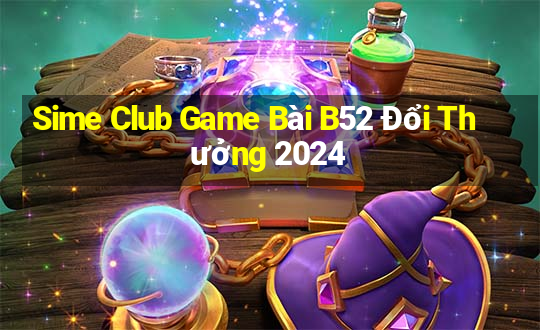 Sime Club Game Bài B52 Đổi Thưởng 2024