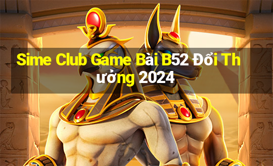 Sime Club Game Bài B52 Đổi Thưởng 2024