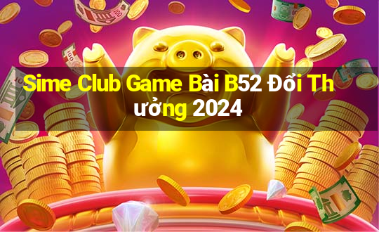 Sime Club Game Bài B52 Đổi Thưởng 2024