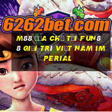 M88 Địa chỉ tải Fun88 giải trí Việt nam Imperial