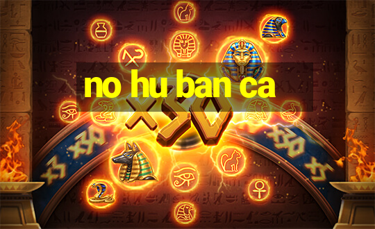 no hu ban ca