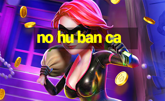 no hu ban ca