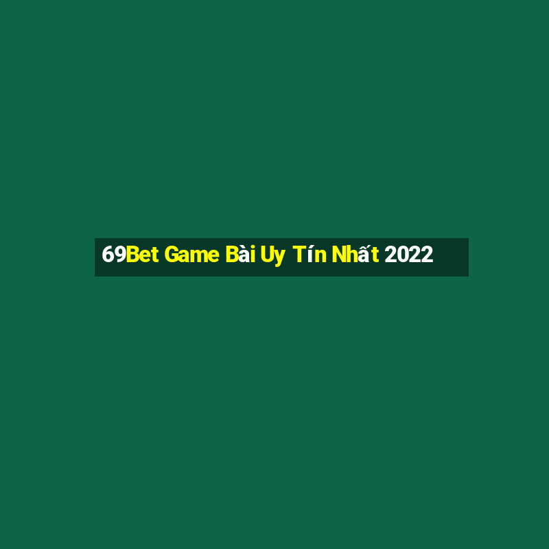 69Bet Game Bài Uy Tín Nhất 2022