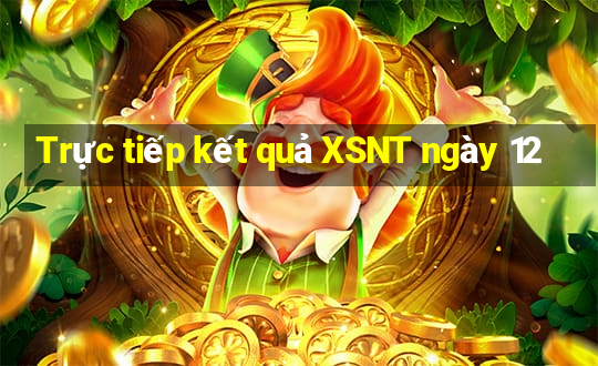 Trực tiếp kết quả XSNT ngày 12