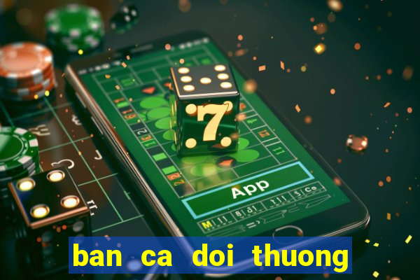 ban ca doi thuong mien phi