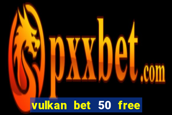 vulkan bet 50 free spins code