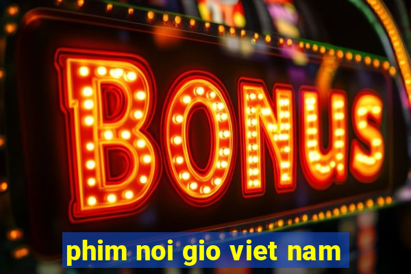 phim noi gio viet nam