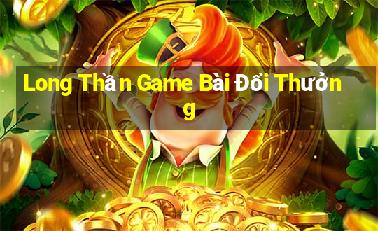 Long Thần Game Bài Đổi Thưởng