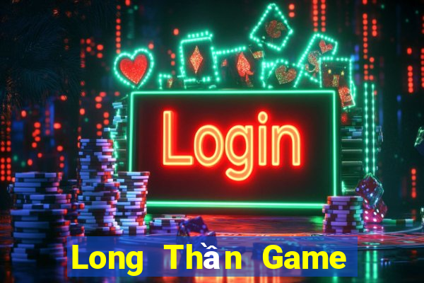 Long Thần Game Bài Đổi Thưởng