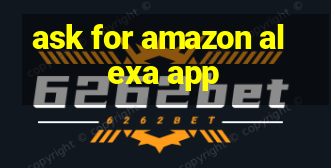 ask for amazon alexa app