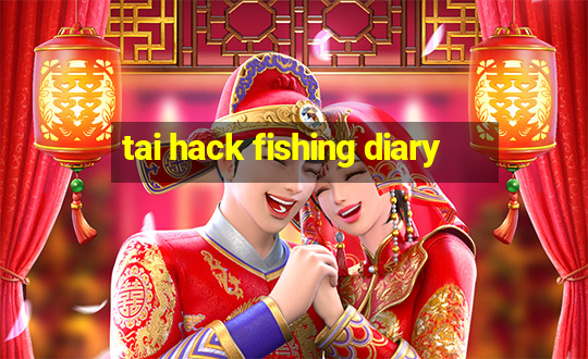 tai hack fishing diary