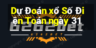 Dự Đoán xổ Số Điện Toán ngày 31