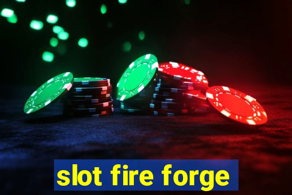 slot fire forge