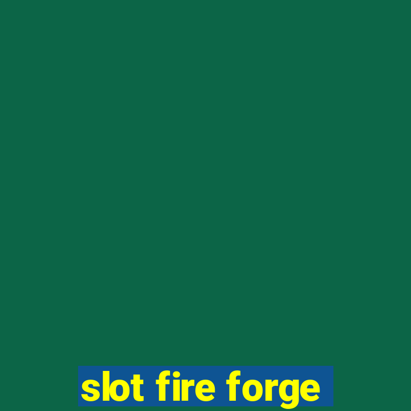 slot fire forge