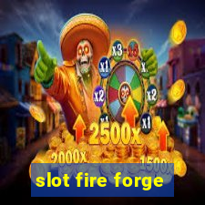 slot fire forge