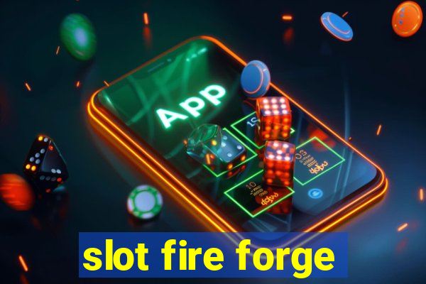 slot fire forge