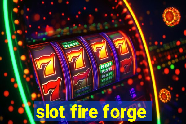 slot fire forge