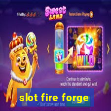 slot fire forge