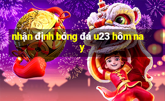 nhận định bóng đá u23 hôm nay