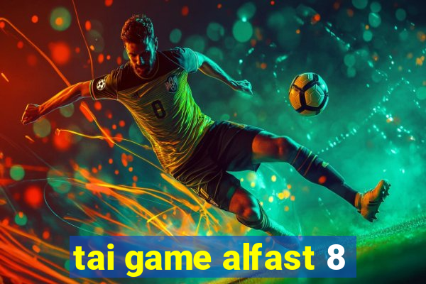 tai game alfast 8