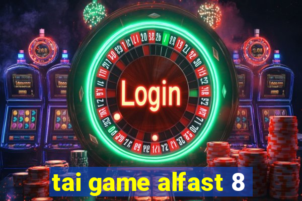 tai game alfast 8