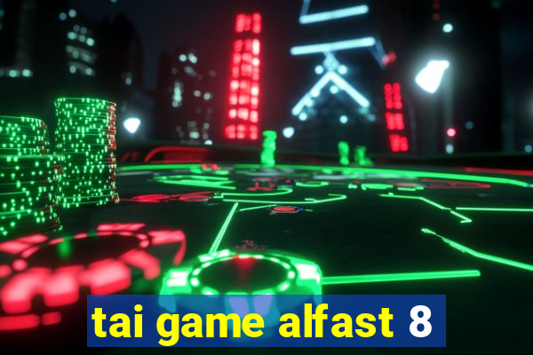 tai game alfast 8