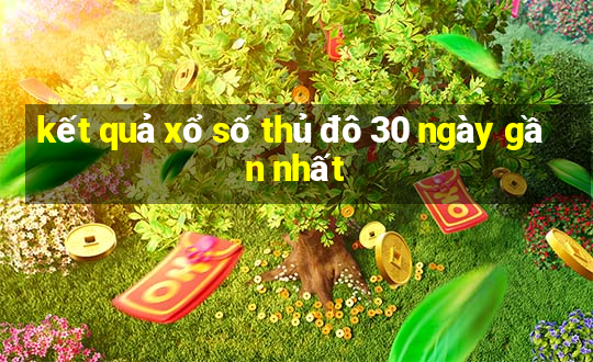 kết quả xổ số thủ đô 30 ngày gần nhất