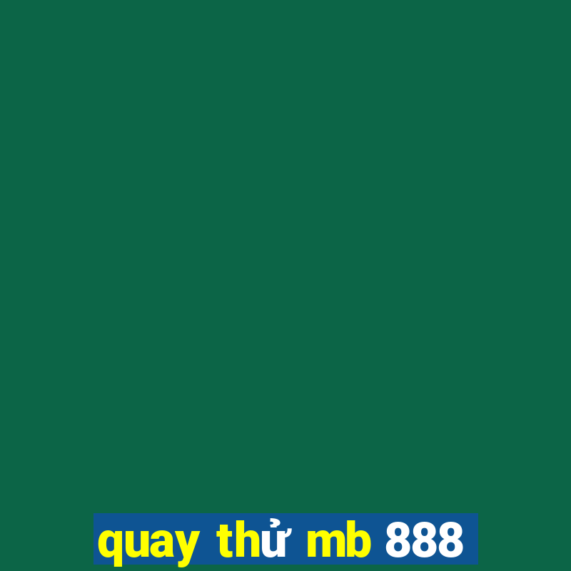 quay thử mb 888