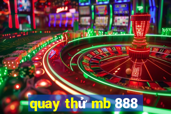 quay thử mb 888