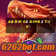 ag Bắn cá King 2 Tải về