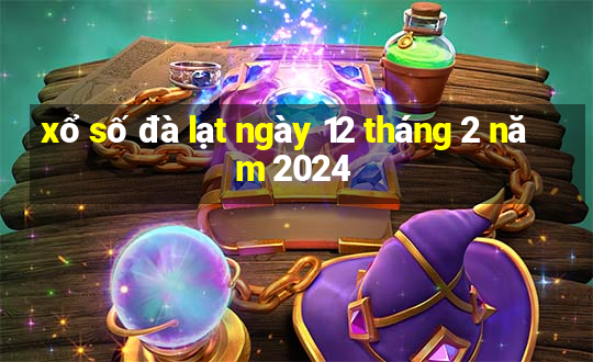 xổ số đà lạt ngày 12 tháng 2 năm 2024