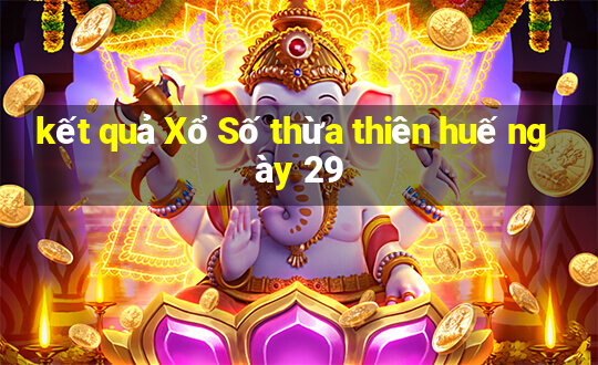 kết quả Xổ Số thừa thiên huế ngày 29