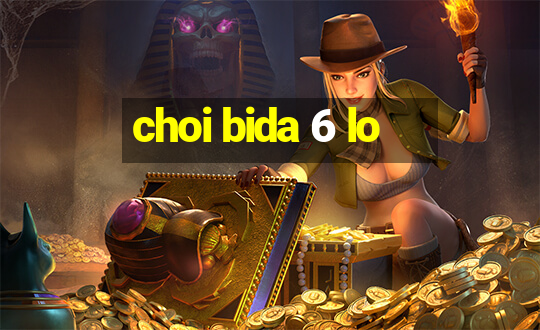 choi bida 6 lo