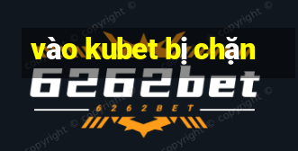 vào kubet bị chặn