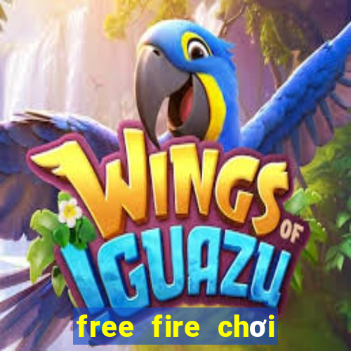 free fire chơi miễn phí