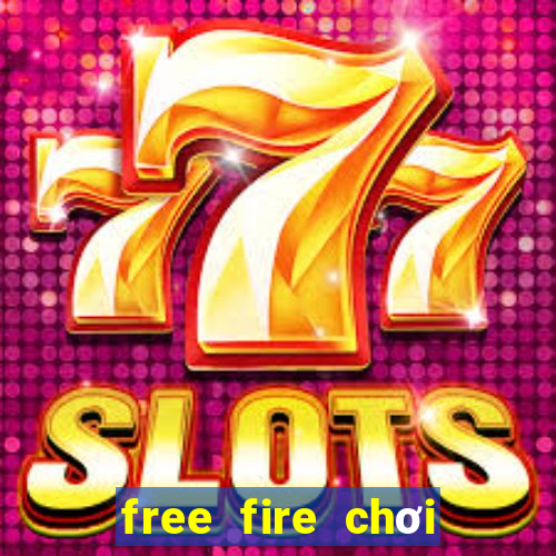 free fire chơi miễn phí