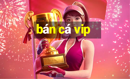 bán cá vip