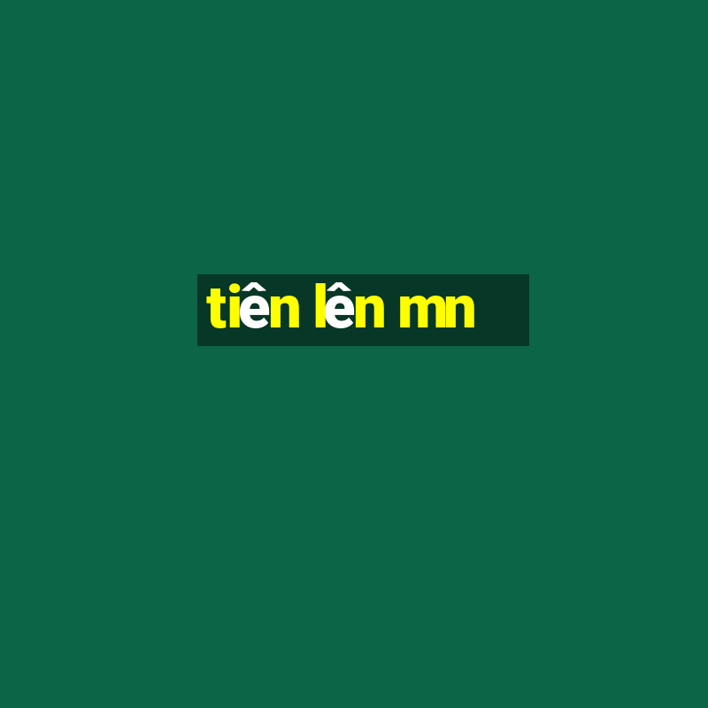 tiên lên mn