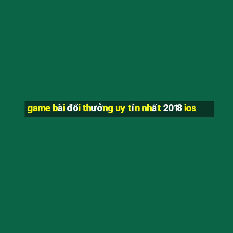 game bài đổi thưởng uy tín nhất 2018 ios