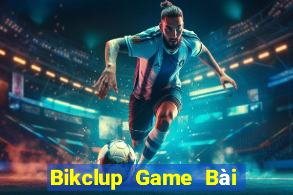 Bikclup Game Bài Uy Tín Nhất 2022