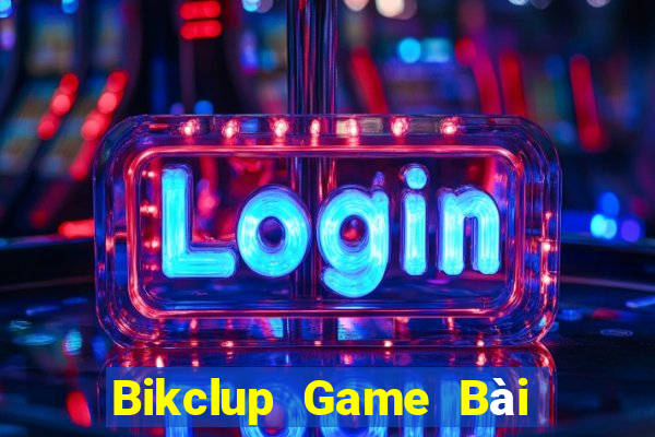 Bikclup Game Bài Uy Tín Nhất 2022