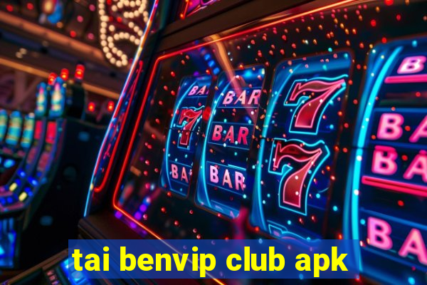 tai benvip club apk