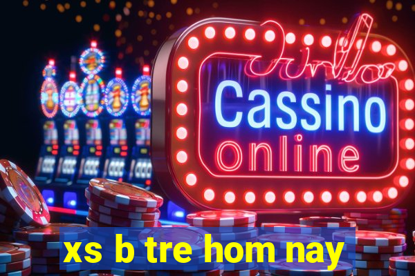 xs b tre hom nay