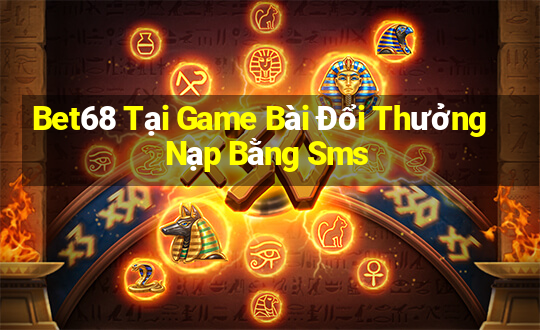 Bet68 Tại Game Bài Đổi Thưởng Nạp Bằng Sms