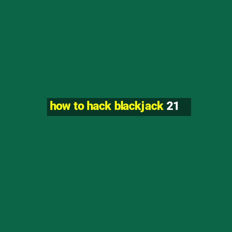 how to hack blackjack 21