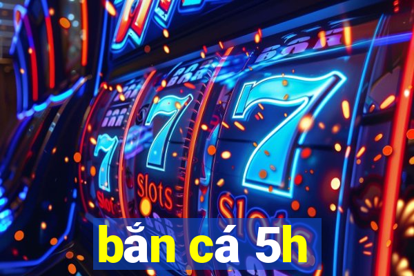 bắn cá 5h