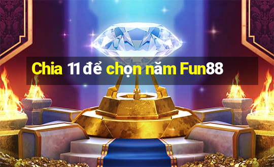 Chia 11 để chọn năm Fun88