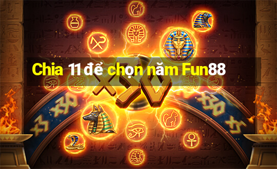 Chia 11 để chọn năm Fun88