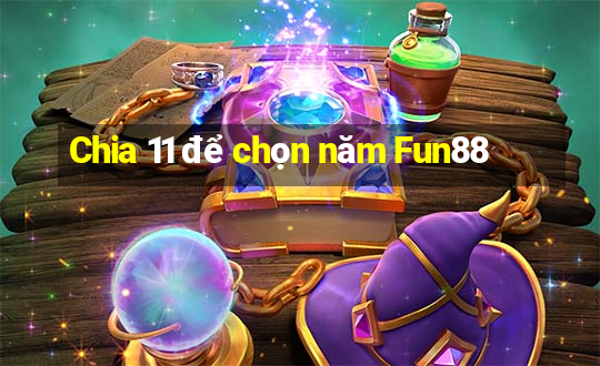 Chia 11 để chọn năm Fun88